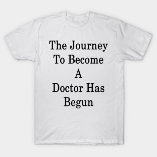 The Journey To Become A Doctor Has Begun T-Shirt